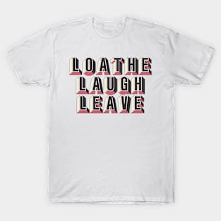 ⛥ Loathe - Laugh - Leave ⛥ T-Shirt